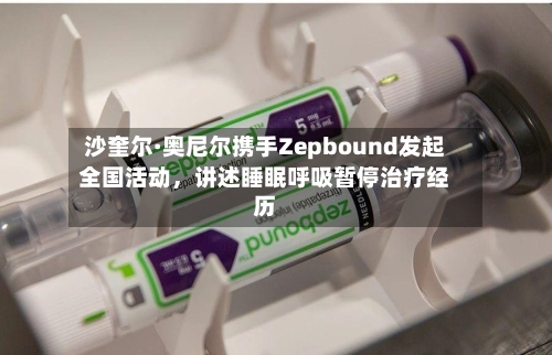 沙奎尔·奥尼尔携手Zepbound发起全国活动，讲述睡眠呼吸暂停治疗经历-第3张图片
