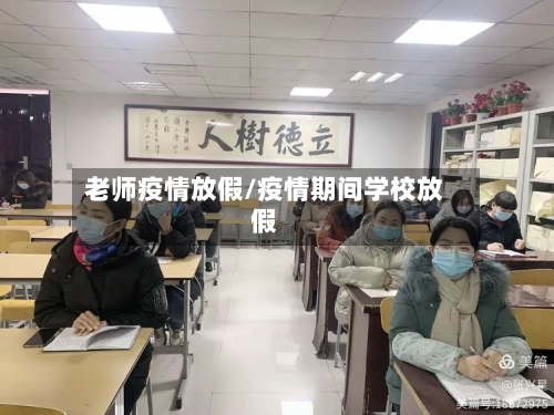 老师疫情放假/疫情期间学校放假