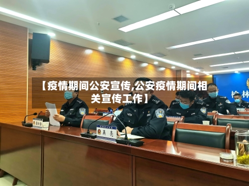 【疫情期间公安宣传,公安疫情期间相关宣传工作】