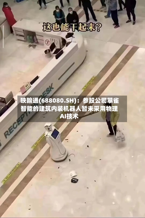 映翰通(688080.SH)：参股公司攀雀智能的建筑内装机器人暂未采用物理AI技术