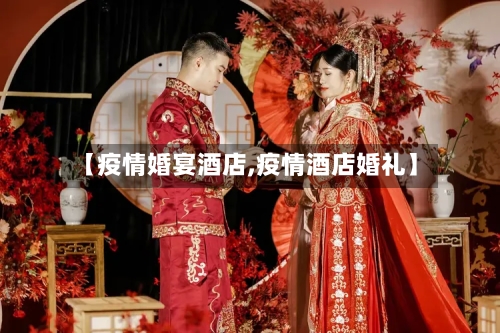 【疫情婚宴酒店,疫情酒店婚礼】-第3张图片